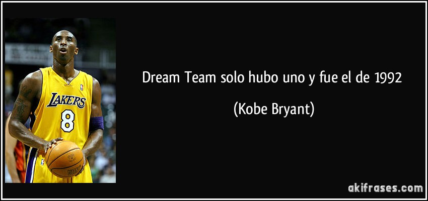 Dream Team solo hubo uno y fue el de 1992 (Kobe Bryant)