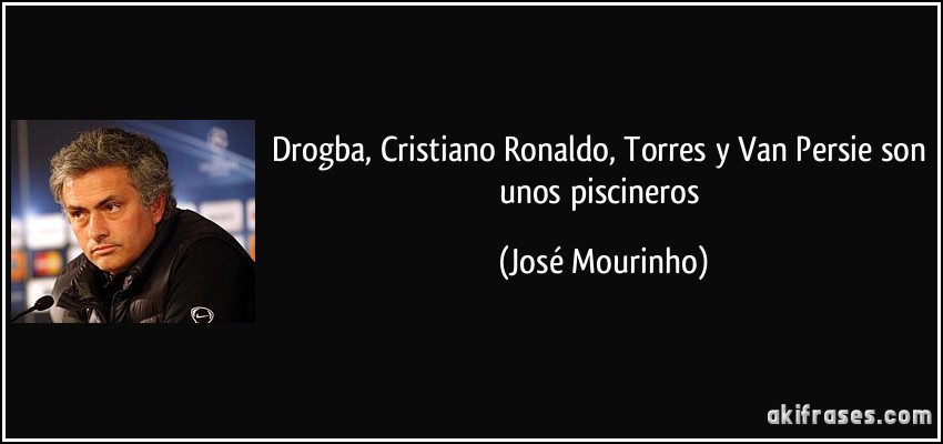 Drogba, Cristiano Ronaldo, Torres y Van Persie son unos piscineros (José Mourinho)
