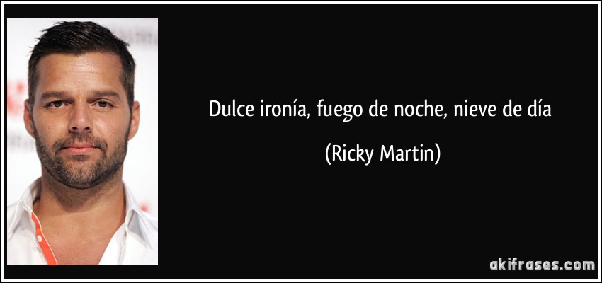 Dulce ironía, fuego de noche, nieve de día (Ricky Martin)