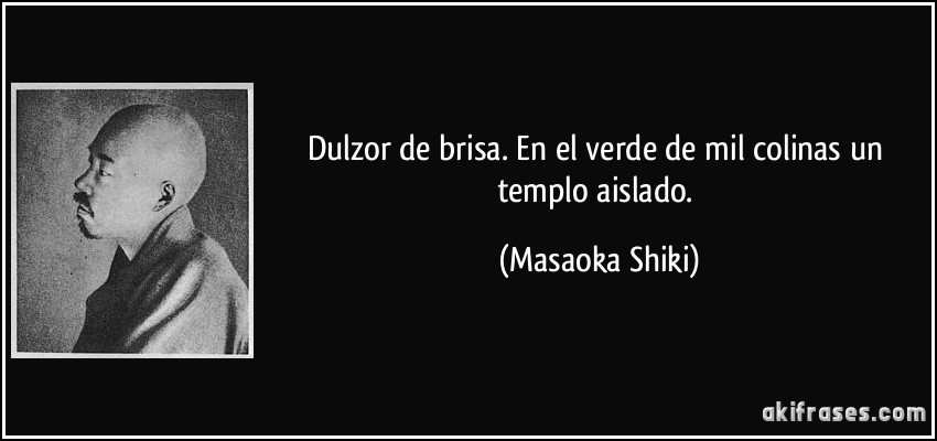 Dulzor de brisa. En el verde de mil colinas un templo aislado. (Masaoka Shiki)