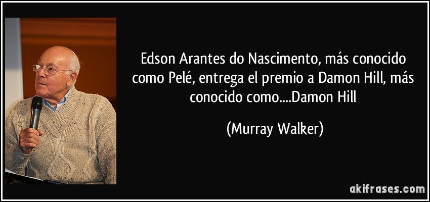 Edson Arantes do Nascimento, más conocido como Pelé, entrega el premio a Damon Hill, más conocido como....Damon Hill (Murray Walker)