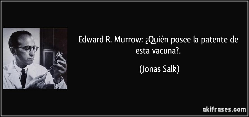 Edward R. Murrow: ¿Quién posee la patente de esta vacuna?. (Jonas Salk)