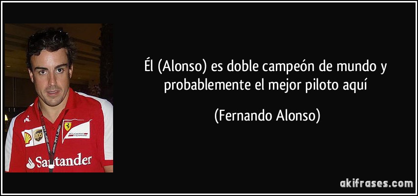 Él (Alonso) es doble campeón de mundo y probablemente el mejor piloto aquí (Fernando Alonso)
