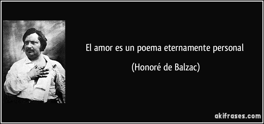 El amor es un poema eternamente personal (Honoré de Balzac)