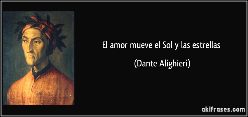 El amor mueve el Sol y las estrellas (Dante Alighieri)