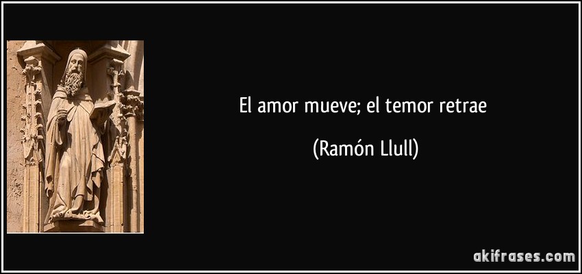 El amor mueve; el temor retrae (Ramón Llull)