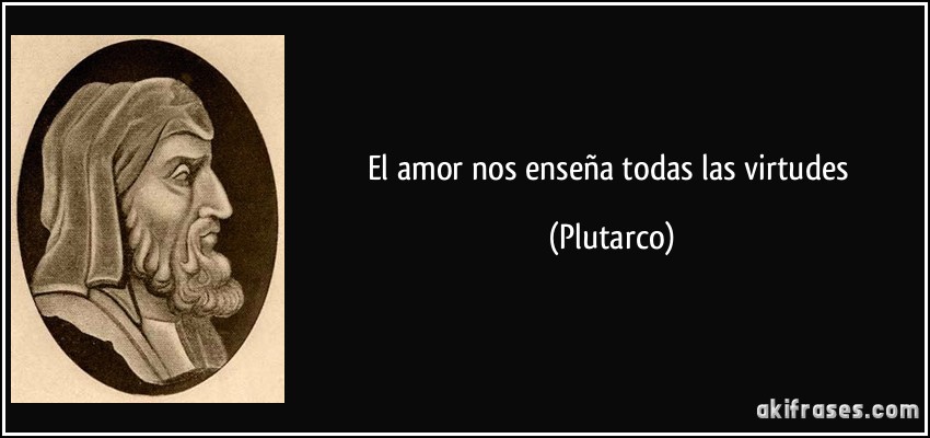 El amor nos enseña todas las virtudes (Plutarco)
