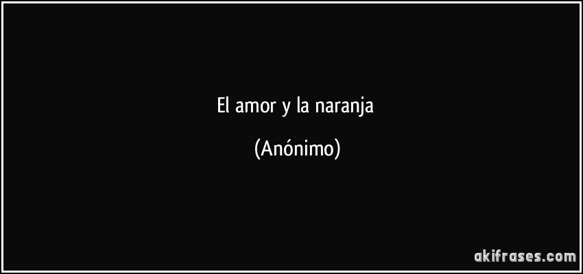 El amor y la naranja (Anónimo)