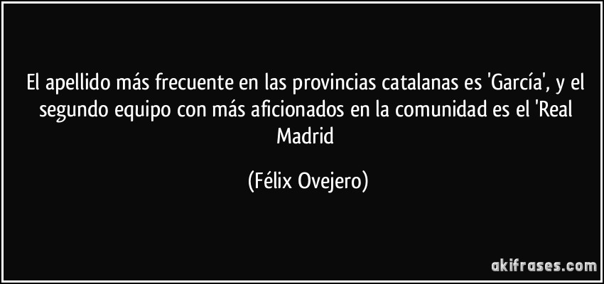 El apellido más frecuente en las provincias catalanas es 'García', y el segundo equipo con más aficionados en la comunidad es el 'Real Madrid (Félix Ovejero)