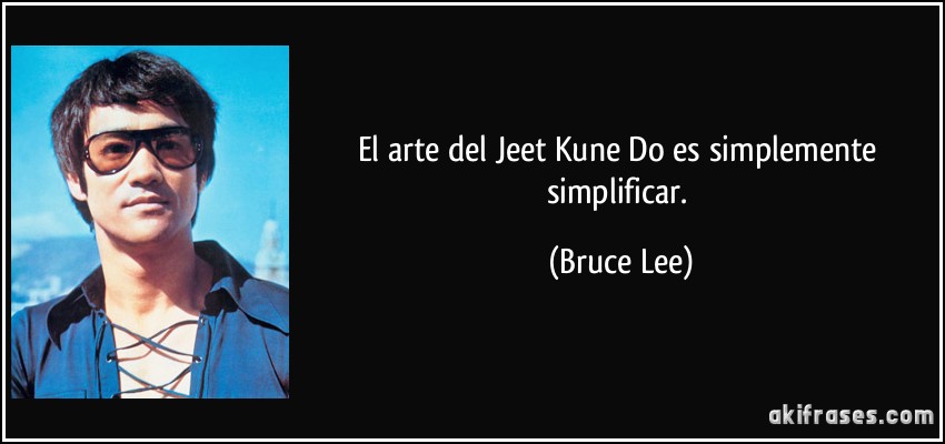 El arte del Jeet Kune Do es simplemente simplificar. (Bruce Lee)