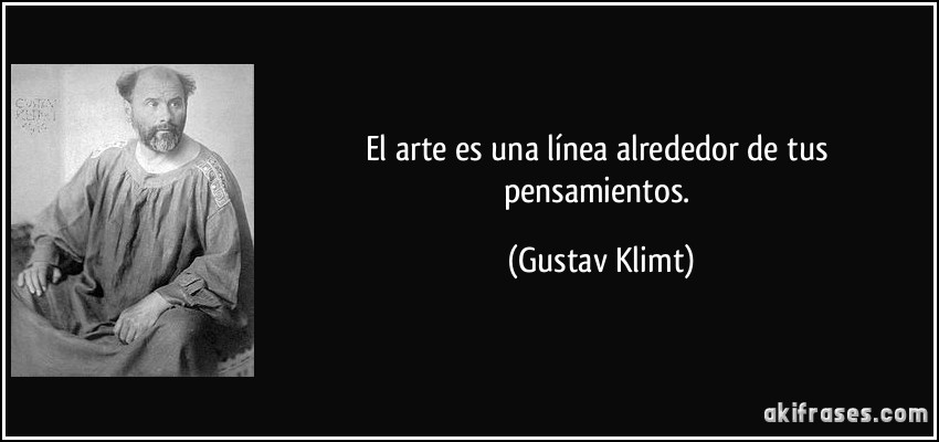 El arte es una línea alrededor de tus pensamientos. (Gustav Klimt)