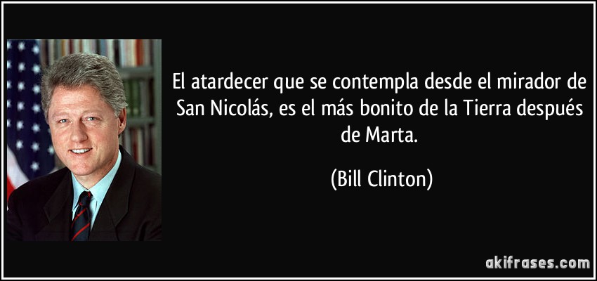 El atardecer que se contempla desde el mirador de San Nicolás, es el más bonito de la Tierra después de Marta. (Bill Clinton)