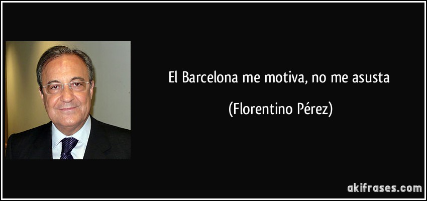 El Barcelona me motiva, no me asusta (Florentino Pérez)