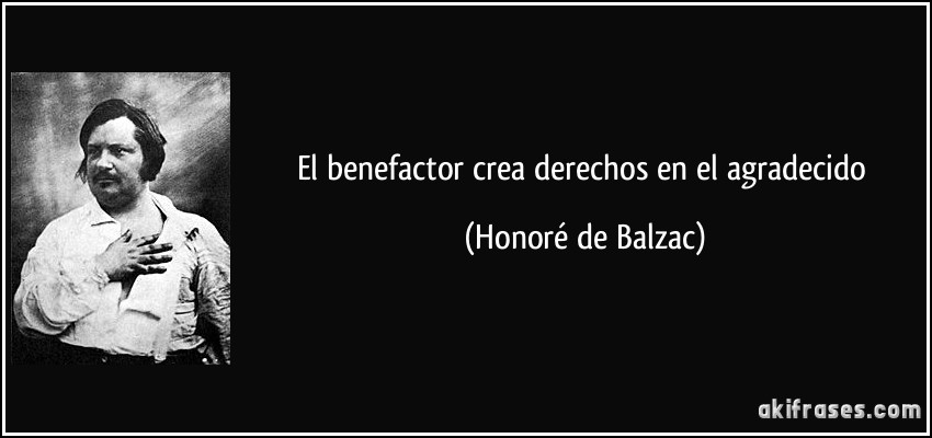 El benefactor crea derechos en el agradecido (Honoré de Balzac)