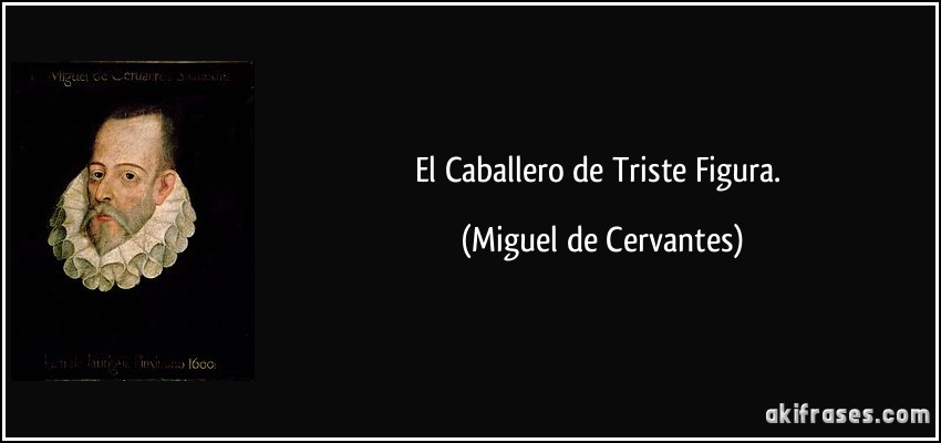 El Caballero de Triste Figura. (Miguel de Cervantes)