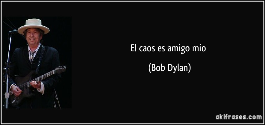 El caos es amigo mío (Bob Dylan)