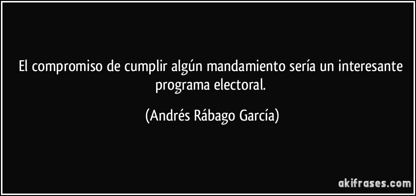 El compromiso de cumplir algún mandamiento sería un interesante programa electoral. (Andrés Rábago García)