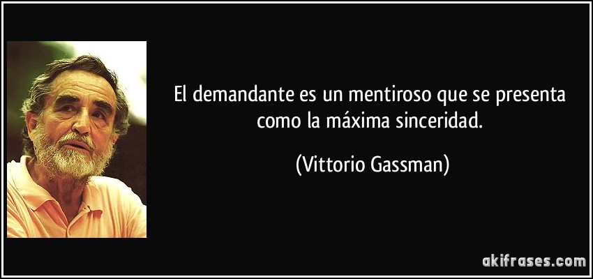 El demandante es un mentiroso que se presenta como la máxima sinceridad. (Vittorio Gassman)