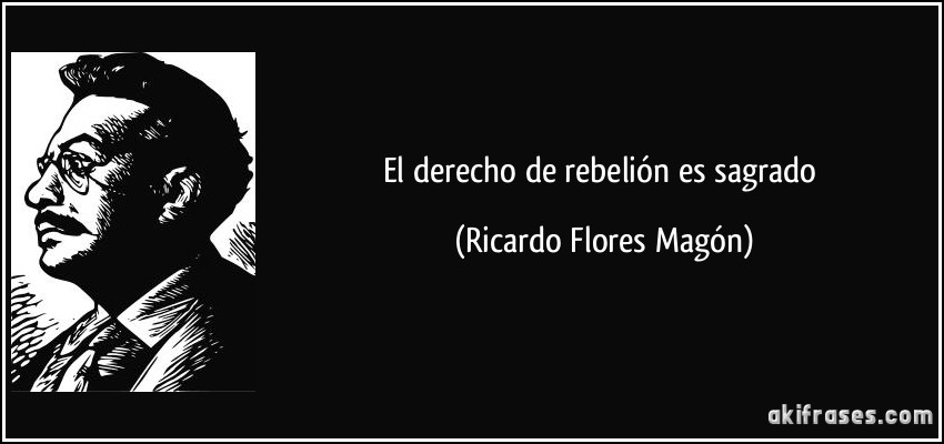 El derecho de rebelión es sagrado (Ricardo Flores Magón)