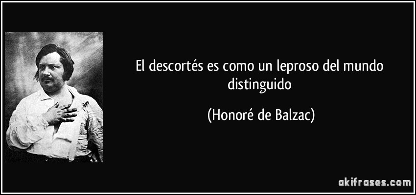 El descortés es como un leproso del mundo distinguido (Honoré de Balzac)