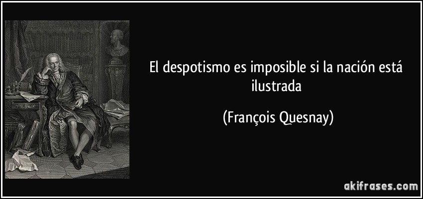 El despotismo es imposible si la nación está ilustrada (François Quesnay)