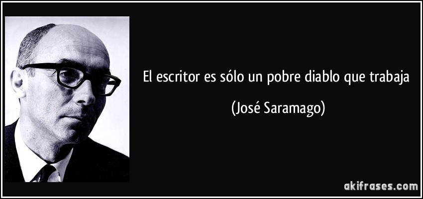 El escritor es sólo un pobre diablo que trabaja (José Saramago)