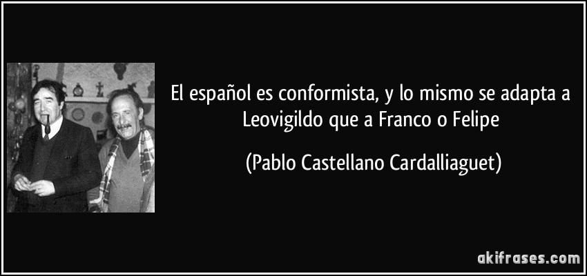El español es conformista, y lo mismo se adapta a Leovigildo que a Franco o Felipe (Pablo Castellano Cardalliaguet)