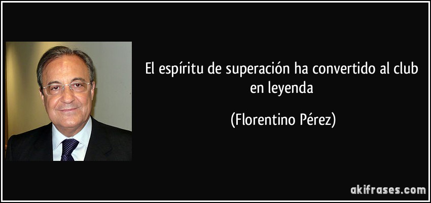 El espíritu de superación ha convertido al club en leyenda (Florentino Pérez)