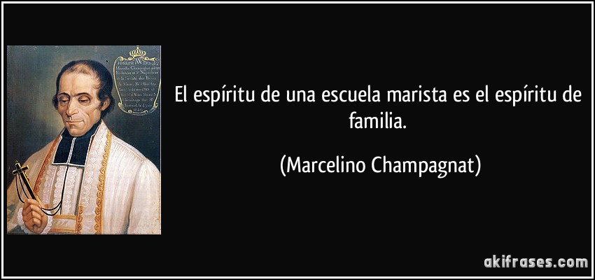 El espíritu de una escuela marista es el espíritu de familia. (Marcelino Champagnat)
