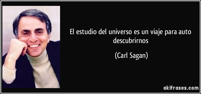 El estudio del universo es un viaje para auto descubrirnos (Carl Sagan)