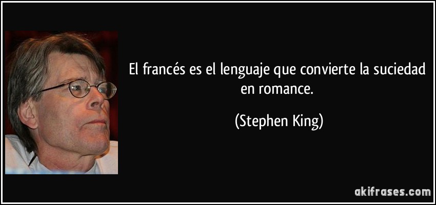 El francés es el lenguaje que convierte la suciedad en romance. (Stephen King)