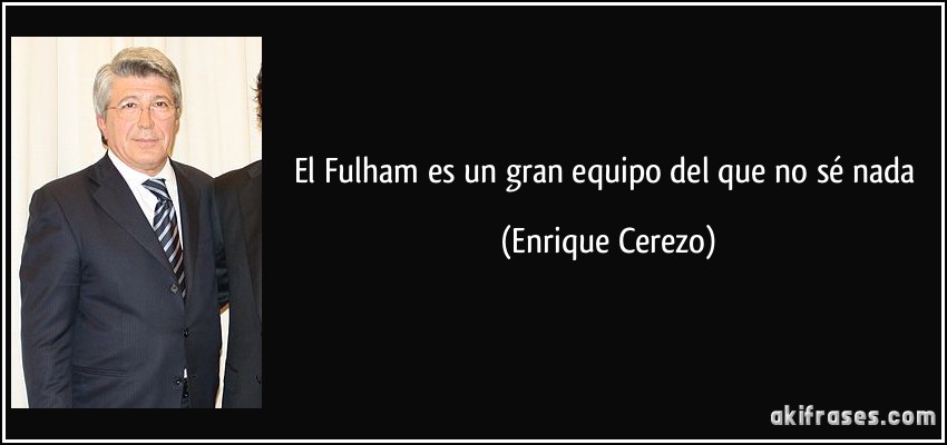 El Fulham es un gran equipo del que no sé nada (Enrique Cerezo)
