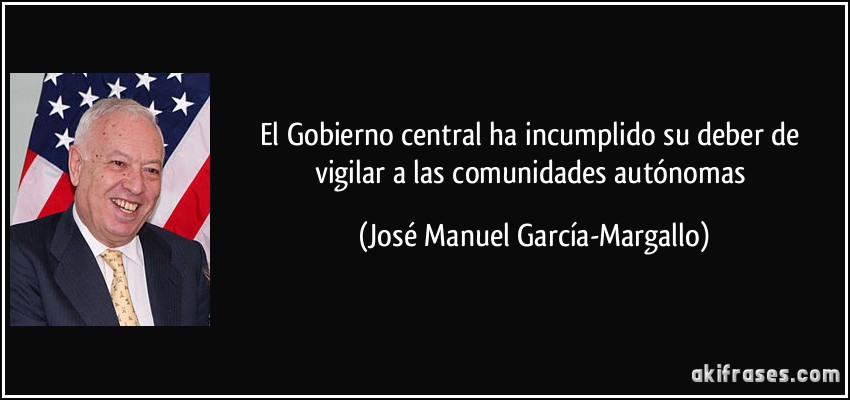 El Gobierno central ha incumplido su deber de vigilar a las comunidades autónomas (José Manuel García-Margallo)