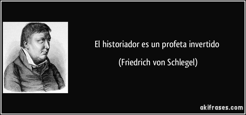 El historiador es un profeta invertido (Friedrich von Schlegel)