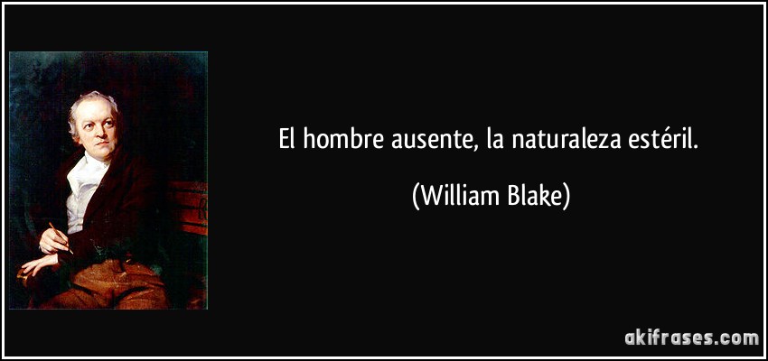 El hombre ausente, la naturaleza estéril. (William Blake)