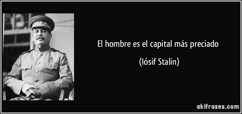 El hombre es el capital más preciado (Iósif Stalin)