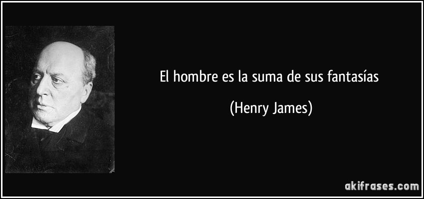 El hombre es la suma de sus fantasías (Henry James)