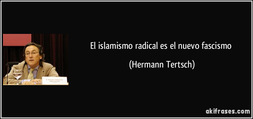 El islamismo radical es el nuevo fascismo (Hermann Tertsch)