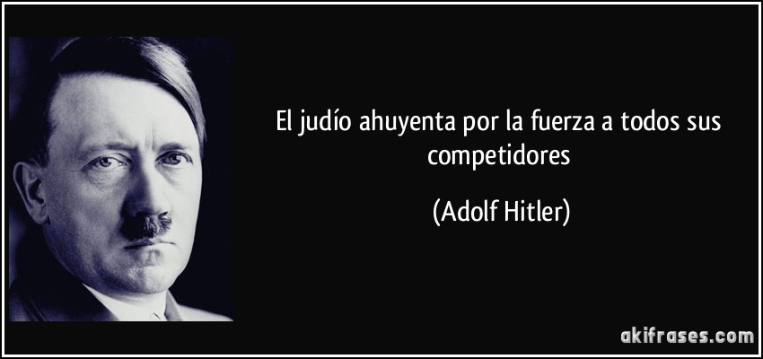 El judío ahuyenta por la fuerza a todos sus competidores (Adolf Hitler)