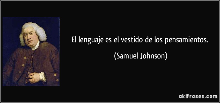 El lenguaje es el vestido de los pensamientos. (Samuel Johnson)