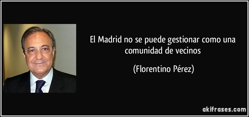 El Madrid no se puede gestionar como una comunidad de vecinos (Florentino Pérez)