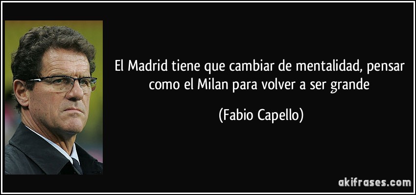 El Madrid tiene que cambiar de mentalidad, pensar como el Milan para volver a ser grande (Fabio Capello)