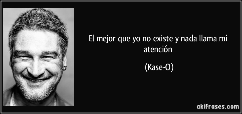 El mejor que yo no existe y nada llama mi atención (Kase-O)
