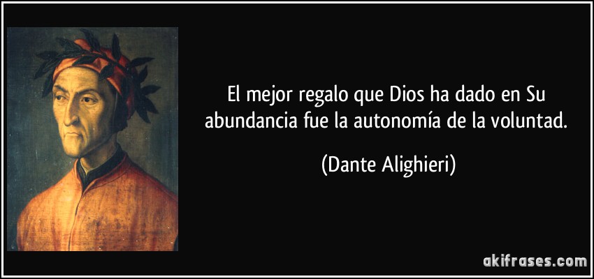 El mejor regalo que Dios ha dado en Su abundancia fue la autonomía de la voluntad. (Dante Alighieri)