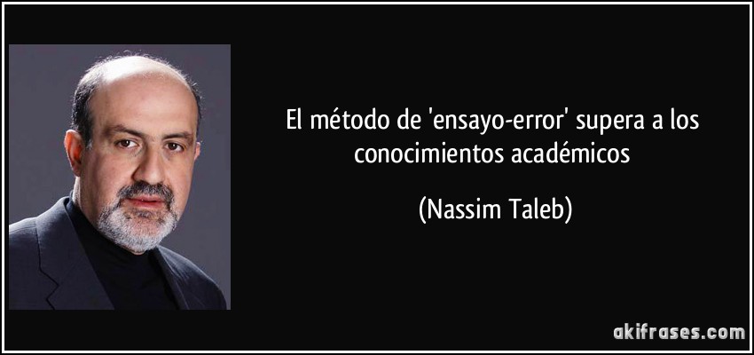 El método de 'ensayo-error' supera a los conocimientos académicos (Nassim Taleb)