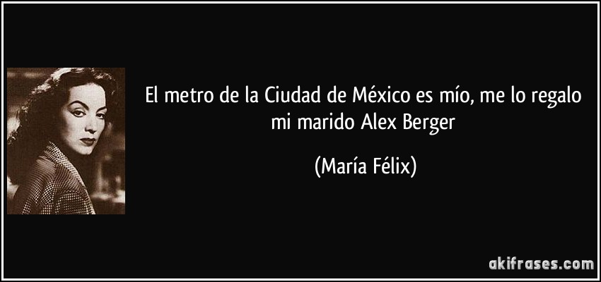 El metro de la Ciudad de México es mío, me lo regalo mi marido Alex Berger (María Félix)