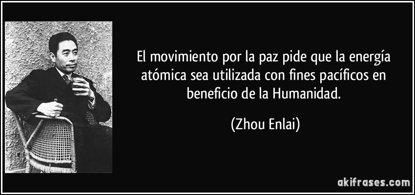 El movimiento por la paz pide que la energía atómica sea utilizada con fines pacíficos en beneficio de la Humanidad. (Zhou Enlai)