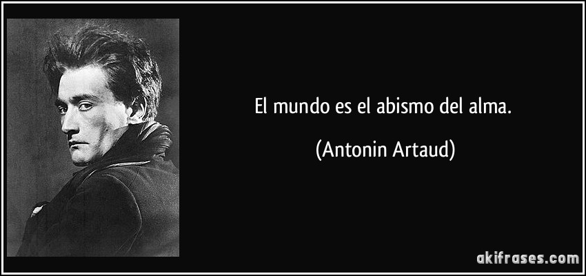 El mundo es el abismo del alma. (Antonin Artaud)