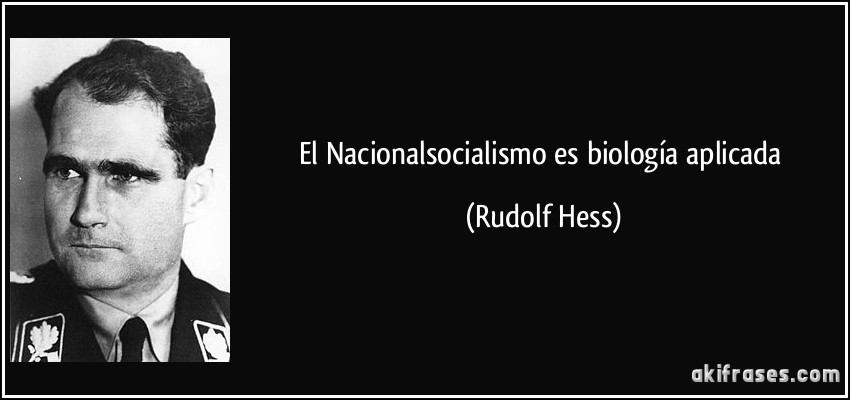 El Nacionalsocialismo es biología aplicada (Rudolf Hess)