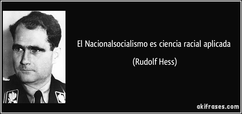 El Nacionalsocialismo es ciencia racial aplicada (Rudolf Hess)
